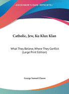 Catholic, Jew, Ku Klux Klan: What They Believe, Where They Conflict (Large Print Edition)