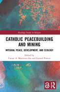 Catholic Peacebuilding and Mining: Integral Peace, Development, and Ecology