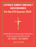 Catholic Sunday and Daily Mass Readings for 4TH QUARTER of 2024: Catholic Missal, Lectionary with Celebrations of the Liturgical Year 2024 [Year B] OCTOBER - DECEMBER Book 4 of 4