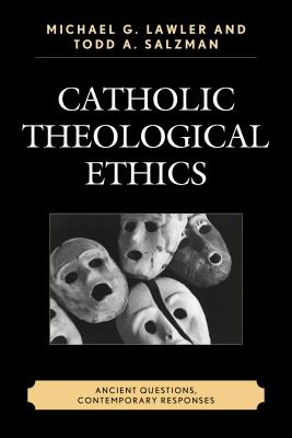 Catholic Theological Ethics: Ancient Questions, Contemporary Responses - Salzman, Todd A, and Lawler, Michael G