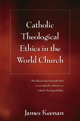 Catholic Theological Ethics in the World Church - Keenan, James F S J (Editor)
