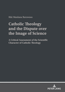 Catholic Theology and the Dispute over the Image of Science: A critical assessment of the scientific character of Catholic theology