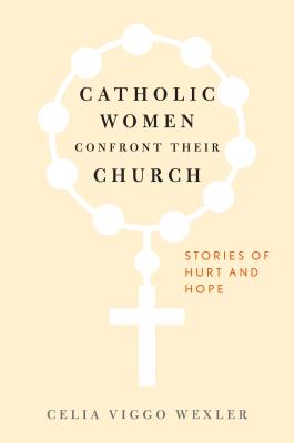 Catholic Women Confront Their Church: Stories of Hurt and Hope - Wexler, Celia Viggo