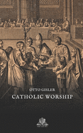 Catholic Worship: The sacraments, ceremonies, and festivals of the church explained in questions and answers