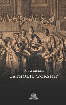 Catholic Worship: The sacraments, ceremonies, and festivals of the church explained in questions and answers - Brennan, Richard (Translated by), and Gisler, Otto