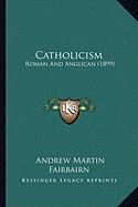 Catholicism: Roman And Anglican (1899) - Fairbairn, Andrew Martin