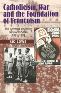 Catholicism, War and the Foundation of Francoism: The Juventud de Accion Popular in Spain, 1931-1937