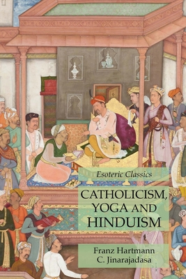 Catholicism, Yoga and Hinduism: Esoteric Classics - Hartmann, Franz, and Jinarajadasa, C