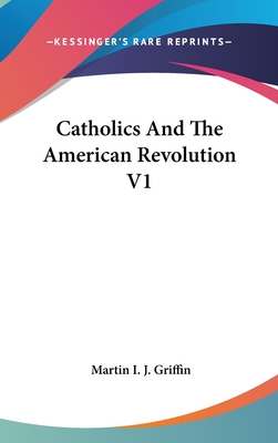 Catholics And The American Revolution V1 - Griffin, Martin I J