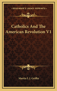 Catholics and the American Revolution V1