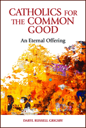 Catholics for the Common Good: An Eternal Offering