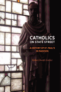 Catholics on State Street: A History of St. Paul's in Madison