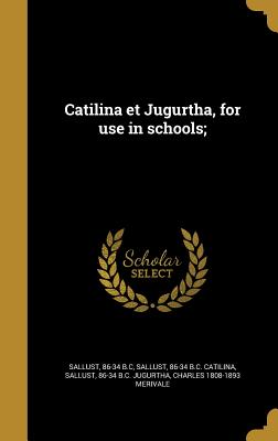 Catilina et Jugurtha, for use in schools; - Sallust, 86-34 B C Jugurtha (Creator), and Sallust, 86-34 B C Catilina (Creator)