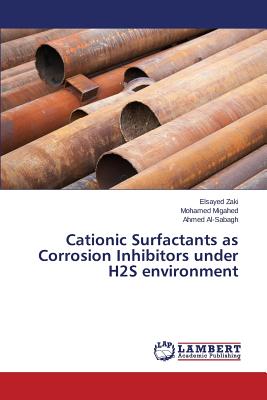 Cationic Surfactants as Corrosion Inhibitors under H2S environment - Zaki Elsayed, and Migahed Mohamed, and Al-Sabagh Ahmed