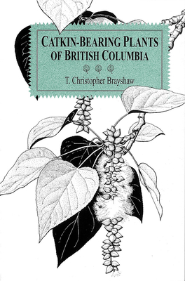 Catkin-Bearing Plants of British Columbia - Brayshaw, T Christopher