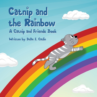 Catnip and the Rainbow: A Catnip and Friends Book - Catlin, Dede E