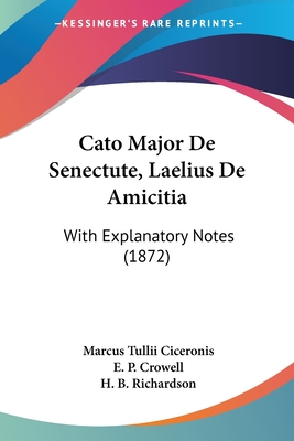 Cato Major De Senectute, Laelius De Amicitia: With Explanatory Notes (1872) - Cicero, Marcus Tullius, and Crowell, E P, and Richardson, H B