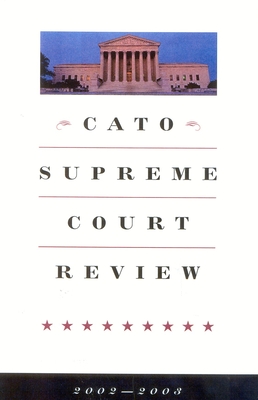Cato Supreme Court Review, 2002-2003 - Swanson, James L (Editor)