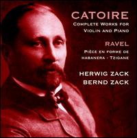 Catoire: Complete Works for Violin and Piano; Ravel: Pice en forme de Habanera; Tzigane - Bernd Zack (piano); Herwig Zack (violin)