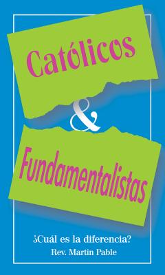 Catolicos y Fundamentalistas: Cual Es la Eiferencia? - Pable, Martin W, Rev.