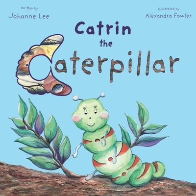 Catrin the Caterpillar - Lee, Johanne, and Ainslie, Vivienne (Prepared for publication by)