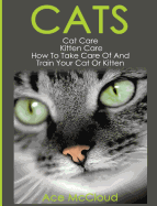 Cats: Cat Care: Kitten Care: How to Take Care of and Train Your Cat or Kitten