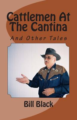 Cattlemen At The Cantina: And Other Tales - Black, Bill