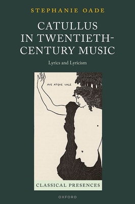 Catullus in Twentieth-Century Music: Lyrics and Lyricism - Oade, Stephanie