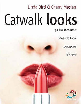 Catwalk Looks: 52 Brilliant Little Ideas to Look Gorgeous Always - Bird, Linda, and Maslen, Cherry