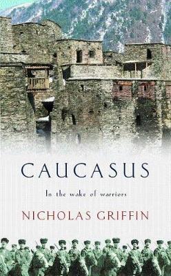Caucasus: A Journey in the Crucible of Civilisation - Griffin, Nicholas