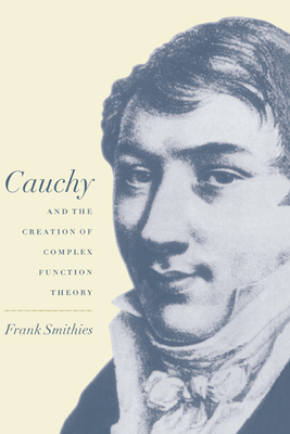 Cauchy and the Creation of Complex Function Theory - Smithies, Frank