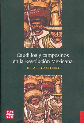 Caudillos y Campesinos en la Revolucion Mexicana - Valdes, Carlos (Translated by), and Brading, David A (Compiled by)