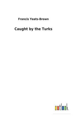 Caught by the Turks - Yeats-Brown, Francis