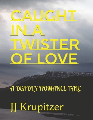 Caught in a Twister of Love: A Deadly Romance Tale - Krupitzer, Jj