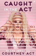 Caught in the ACT (UK Edition): A Memoir by Courtney ACT