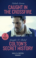 Caught In The Crossfire / Colton's Secret History: Mills & Boon Heroes: Caught in the Crossfire (Blackhawk Security) / Colton's Secret History (the Coltons of Kansas)