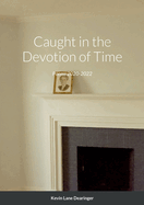 Caught in the Devotion of Time: Poems 2020-2022