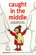 Caught in the Middle: Helping Children to Cope with Separaion and Divorce - Charlish, Anne