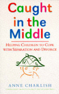 Caught in the Middle: Helping Children to Cope with Separation and Divorce