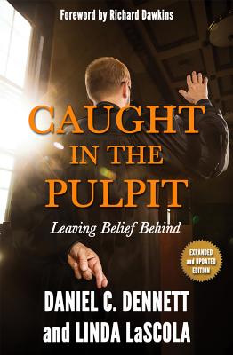 Caught in the Pulpit: Leaving Belief Behind - Dennett, Daniel C, Professor, and Lascola, Linda, and Dawkins, Richard (Foreword by)