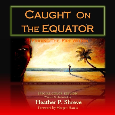 Caught On The Equator; Finding The Fire Within: Special Color Edition - Shreve, Heather P