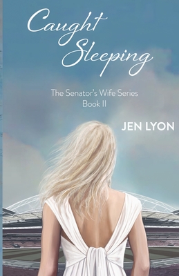 Caught Sleeping: The Senator's Wife Series Book II - Lyon, Jen