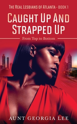 Caught Up and Strapped Up: From Top to Bottom - Lee, Aunt Georgia