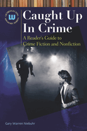 Caught Up in Crime: A Reader's Guide to Crime Fiction and Nonfiction