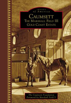 Caumsett: The Marshall Field III Gold Coast Estate - The Caumsett Foundation, and Field V, Marshall (Foreword by)