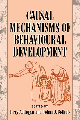 Causal Mechanisms of Behavioural Development - Hogan, Jerry a (Editor), and Bolhuis, Johan J (Editor)