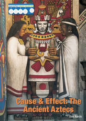 Cause & Effect: The Ancient Aztecs - Nardo, Don