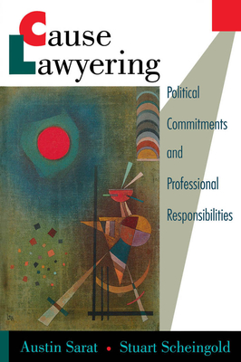 Cause Lawyering: Political Commitments and Professional Responsibilities - Sarat, Austin (Editor), and Scheingold, Stuart (Editor)