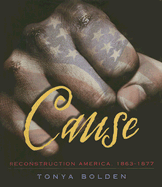 Cause: Reconstruction America 1863-1877 - Bolden, Tonya