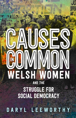 Causes in Common: Welsh Women and the Struggle for Social Democracy - Leeworthy, Daryl